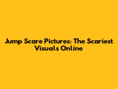 Jump Scare Pictures: The Scariest Visuals Online