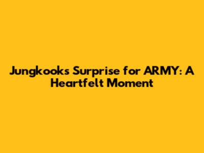 Jungkook's Surprise for ARMY: A Heartfelt Moment