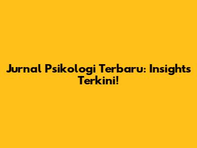 Jurnal Psikologi Terbaru: Insights Terkini!