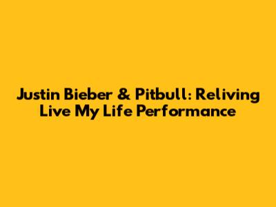 Justin Bieber & Pitbull: Reliving 'Live My Life' Performance