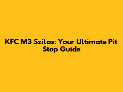 KFC M3 Szilas: Your Ultimate Pit Stop Guide