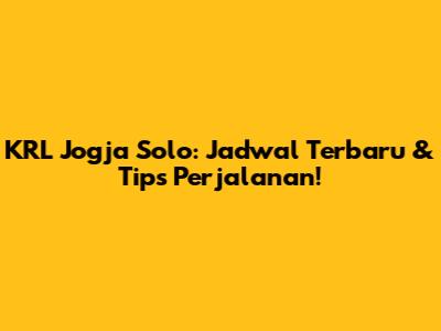 KRL Jogja Solo: Jadwal Terbaru & Tips Perjalanan!