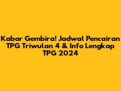 Kabar Gembira! Jadwal Pencairan TPG Triwulan 4 & Info Lengkap TPG 2024
