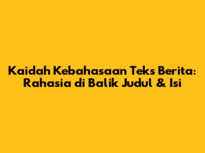 Kaidah Kebahasaan Teks Berita: Rahasia di Balik Judul & Isi
