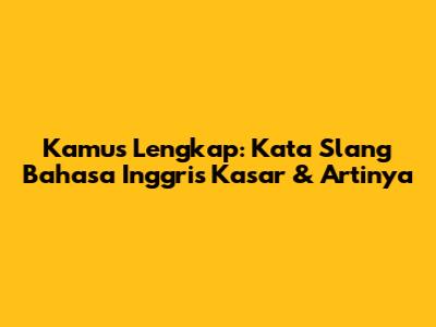 Kamus Lengkap: Kata Slang Bahasa Inggris Kasar & Artinya