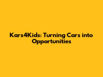 Kars4Kids: Turning Cars into Opportunities