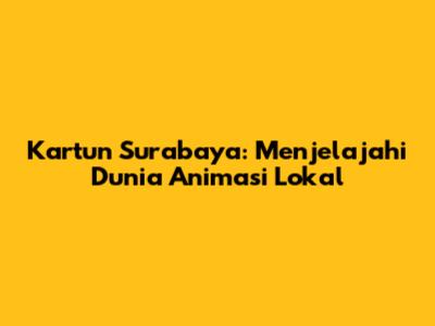 Kartun Surabaya: Menjelajahi Dunia Animasi Lokal