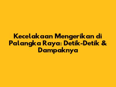 Kecelakaan Mengerikan di Palangka Raya: Detik-Detik & Dampaknya