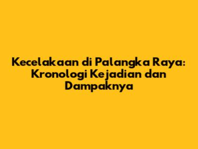 Kecelakaan di Palangka Raya: Kronologi Kejadian dan Dampaknya