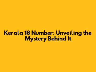 Kerala 18 Number: Unveiling the Mystery Behind It