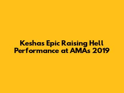 Kesha's Epic "Raising Hell" Performance at AMAs 2019