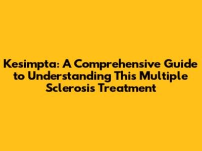 Kesimpta: A Comprehensive Guide to Understanding This Multiple Sclerosis Treatment