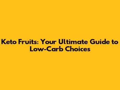 Keto Fruits: Your Ultimate Guide to Low-Carb Choices