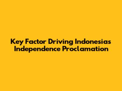 Key Factor Driving Indonesia's Independence Proclamation