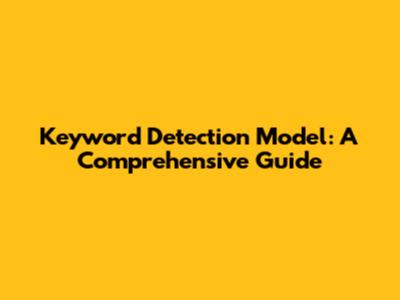 Keyword Detection Model: A Comprehensive Guide