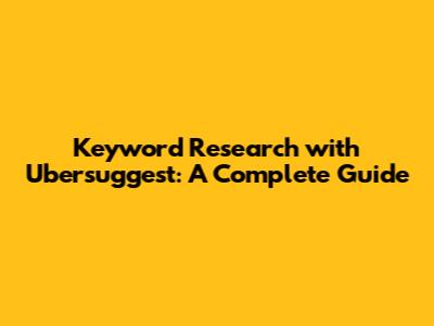 Keyword Research with Ubersuggest: A Complete Guide