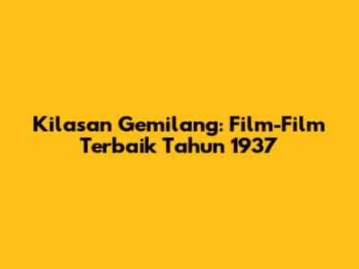Kilasan Gemilang: Film-Film Terbaik Tahun 1937