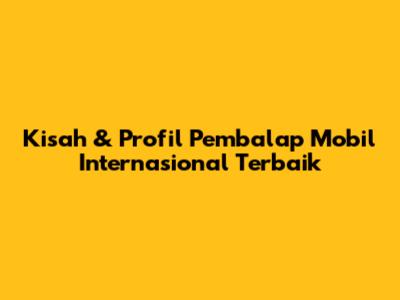 Kisah & Profil Pembalap Mobil Internasional Terbaik