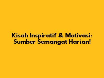 Kisah Inspiratif & Motivasi: Sumber Semangat Harian!