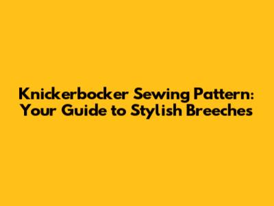 Knickerbocker Sewing Pattern: Your Guide to Stylish Breeches