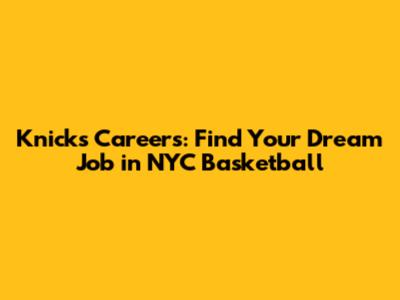Knicks Careers: Find Your Dream Job in NYC Basketball