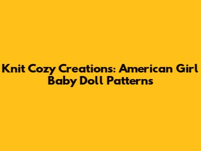 Knit Cozy Creations: American Girl Baby Doll Patterns