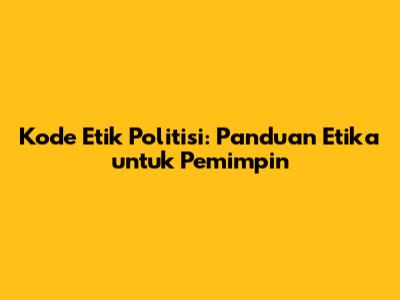 Kode Etik Politisi: Panduan Etika untuk Pemimpin