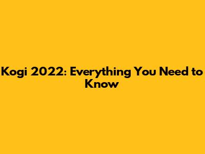 Kogi 2022: Everything You Need to Know