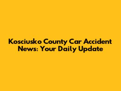 Kosciusko County Car Accident News: Your Daily Update