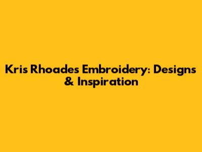 Kris Rhoades Embroidery: Designs & Inspiration