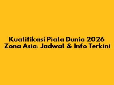 Kualifikasi Piala Dunia 2026 Zona Asia: Jadwal & Info Terkini