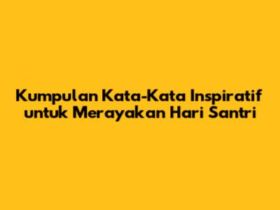 Kumpulan Kata-Kata Inspiratif untuk Merayakan Hari Santri