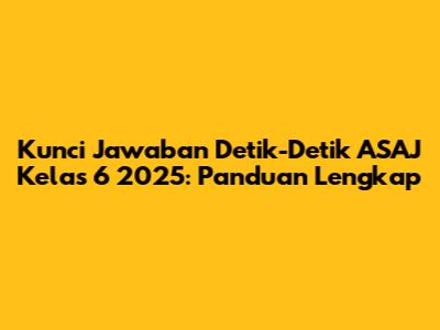 Kunci Jawaban Detik-Detik ASAJ Kelas 6 2025: Panduan Lengkap