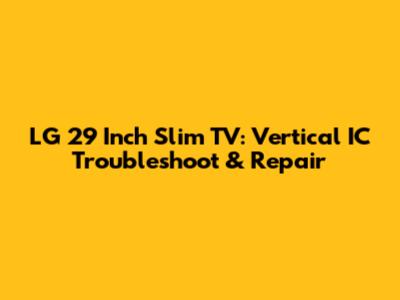 LG 29 Inch Slim TV: Vertical IC Troubleshoot & Repair