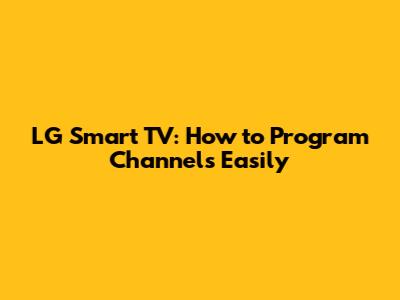 LG Smart TV: How to Program Channels Easily