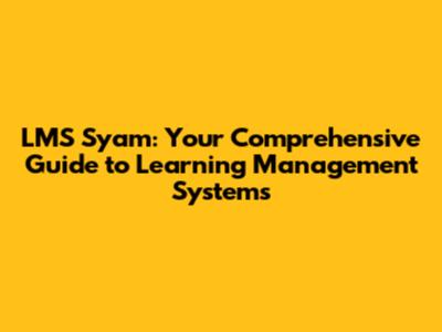 LMS Syam: Your Comprehensive Guide to Learning Management Systems