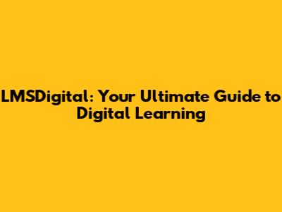 LMSDigital: Your Ultimate Guide to Digital Learning