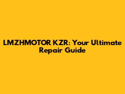 LMZHMOTOR KZR: Your Ultimate Repair Guide