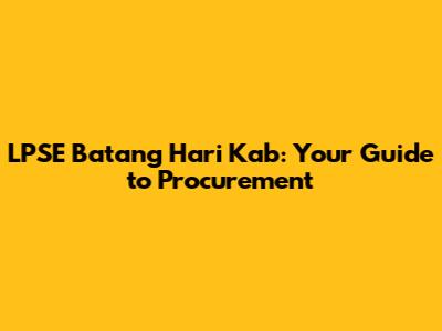 LPSE Batang Hari Kab: Your Guide to Procurement