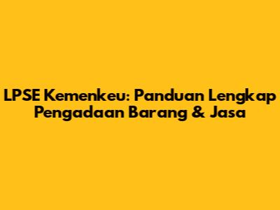 LPSE Kemenkeu: Panduan Lengkap Pengadaan Barang & Jasa