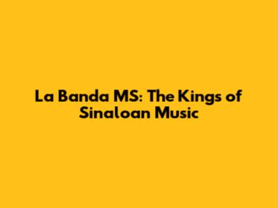 La Banda MS: The Kings of Sinaloan Music