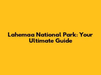 Lahemaa National Park: Your Ultimate Guide