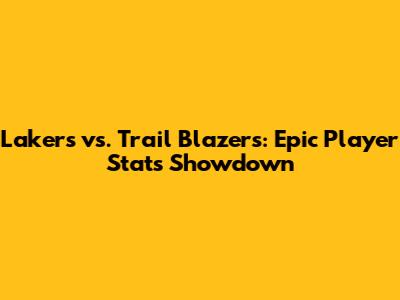 Lakers vs. Trail Blazers: Epic Player Stats Showdown