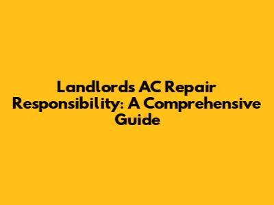 Landlord's AC Repair Responsibility: A Comprehensive Guide