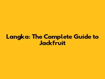 Langka: The Complete Guide to Jackfruit