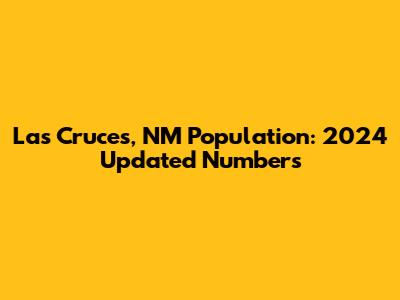 Las Cruces, NM Population: 2024 Updated Numbers