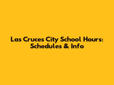Las Cruces City School Hours: Schedules & Info