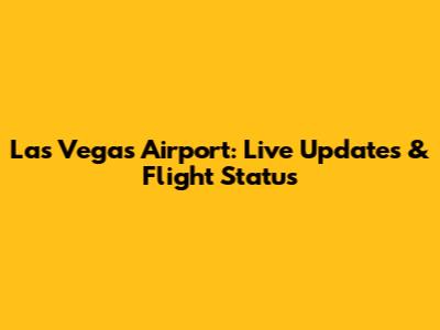 Las Vegas Airport: Live Updates & Flight Status