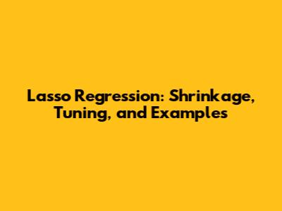 Lasso Regression: Shrinkage, Tuning, and Examples