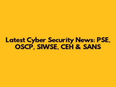 Latest Cyber Security News: PSE, OSCP, SIWSE, CEH & SANS